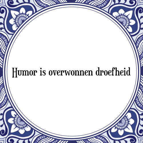 Humor is overwonnen droefheid - Tegeltje met Spreuk
