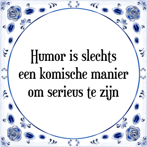 Humor is slechts een komische manier om serieus te zijn - Tegeltje met Spreuk