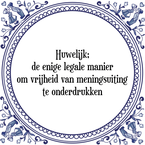 Huwelijk; de enige legale manier om vrijheid van meningsuiting te onderdrukken - Tegeltje met Spreuk