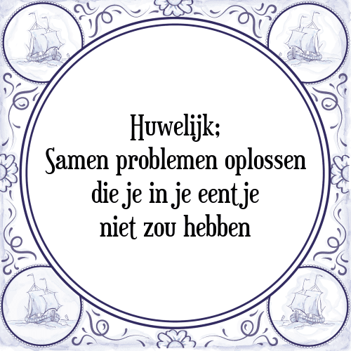 Huwelijk; Samen problemen oplossen die je in je eentje niet zou hebben - Tegeltje met Spreuk