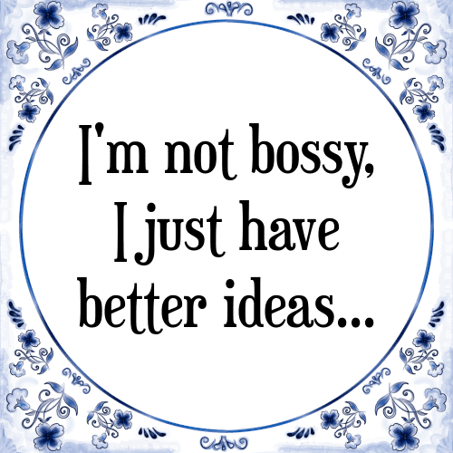 I'm not bossy, I just have better ideas... - Tegeltje met Spreuk