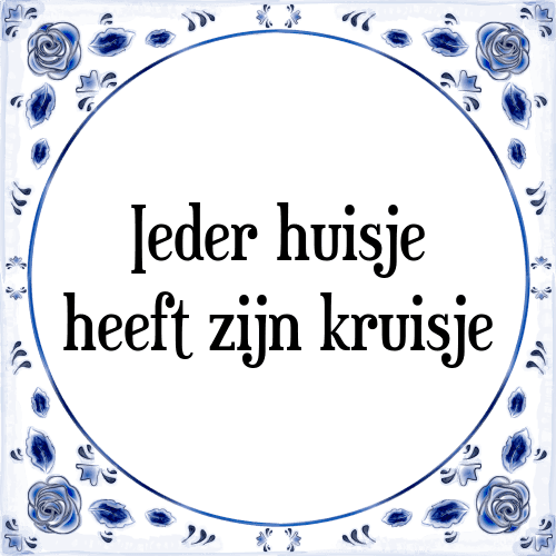 Ieder huisje heeft zijn kruisje - Tegeltje met Spreuk