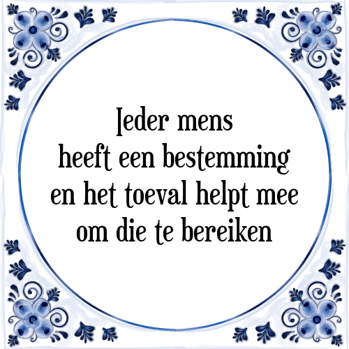 Ieder mens heeft een bestemming en het toeval helpt mee om die te bereiken - Tegeltje met Spreuk