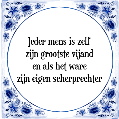 Ieder mens is zelf zijn grootste vijand en als het ware zijn eigen scherprechter - Tegeltje met Spreuk