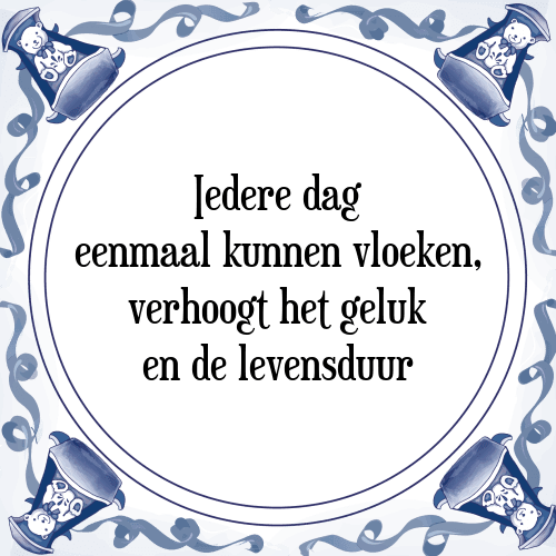 Iedere dag eenmaal kunnen vloeken, verhoogt het geluk en de levensduur - Tegeltje met Spreuk