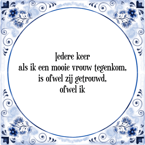 Iedere keer als ik een mooie vrouw tegenkom, is ofwel zij getrouwd, ofwel ik - Tegeltje met Spreuk