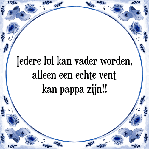 Iedere lul kan vader worden, alleen een echte vent kan pappa zijn!! - Tegeltje met Spreuk