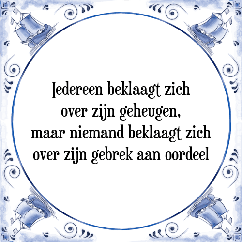 Iedereen beklaagt zich over zijn geheugen, maar niemand beklaagt zich over zijn gebrek aan oordeel - Tegeltje met Spreuk