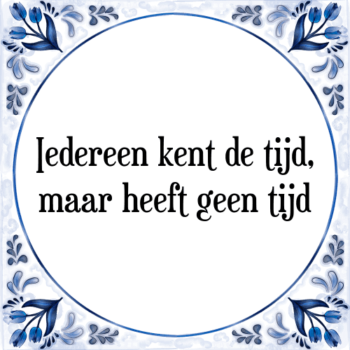 Iedereen kent de tijd, maar heeft geen tijd - Tegeltje met Spreuk