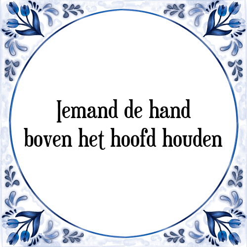 Iemand de hand boven het hoofd houden - Tegeltje met Spreuk