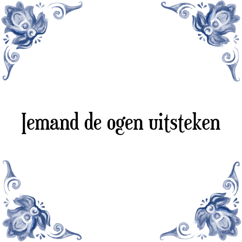 Iemand de ogen uitsteken - Tegeltje met Spreuk