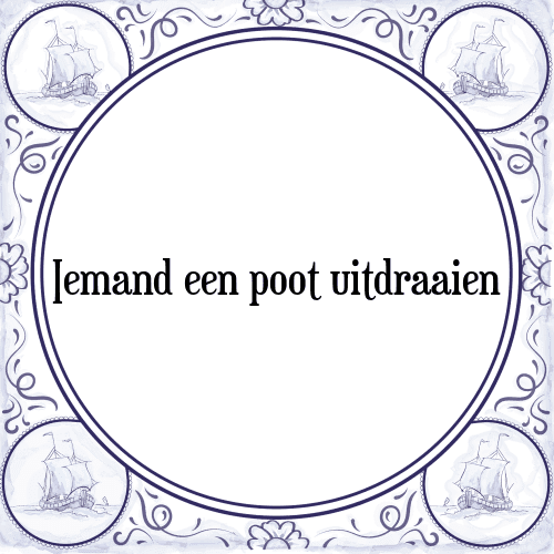 Iemand een poot uitdraaien - Tegeltje met Spreuk