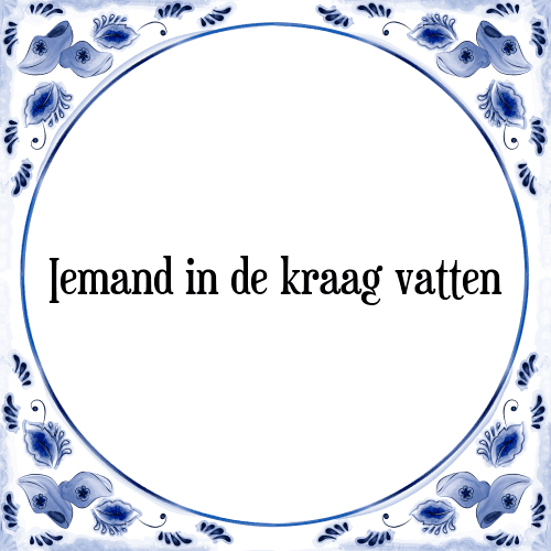 Iemand in de kraag vatten - Tegeltje met Spreuk