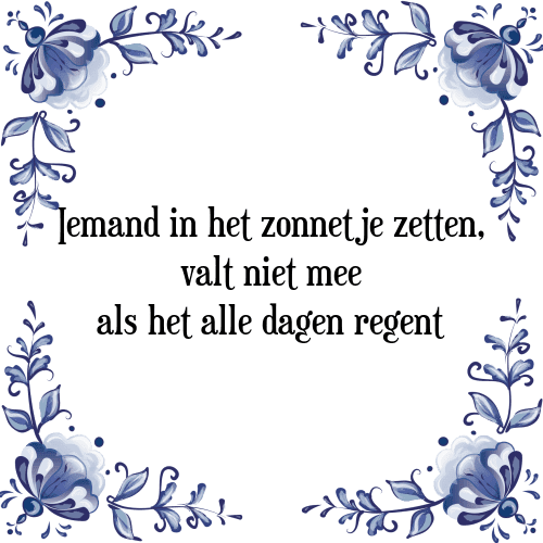 Iemand in het zonnetje zetten, valt niet mee als het alle dagen regent - Tegeltje met Spreuk