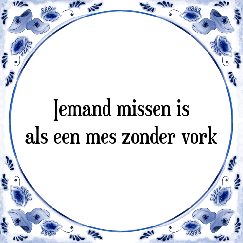 Iemand missen is als een mes zonder vork - Tegeltje met Spreuk