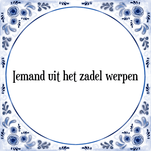 Iemand uit het zadel werpen - Tegeltje met Spreuk