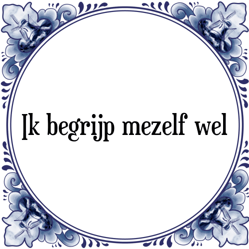 Ik begrijp mezelf wel - Tegeltje met Spreuk