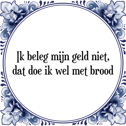 Ik beleg mijn geld niet, dat doe ik wel met brood - Tegeltje met Spreuk