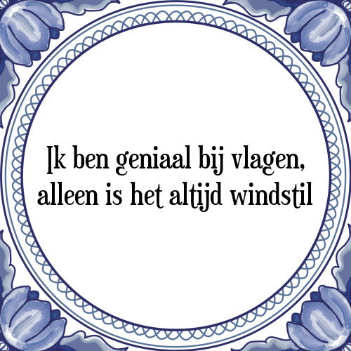 Ik ben geniaal bij vlagen, alleen is het altijd windstil - Tegeltje met Spreuk