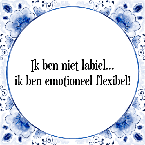 Ik ben niet labiel... ik ben emotioneel flexibel! - Tegeltje met Spreuk