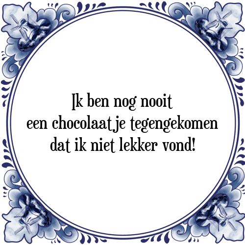 Ik ben nog nooit een chocolaatje tegengekomen dat ik niet lekker vond! - Tegeltje met Spreuk