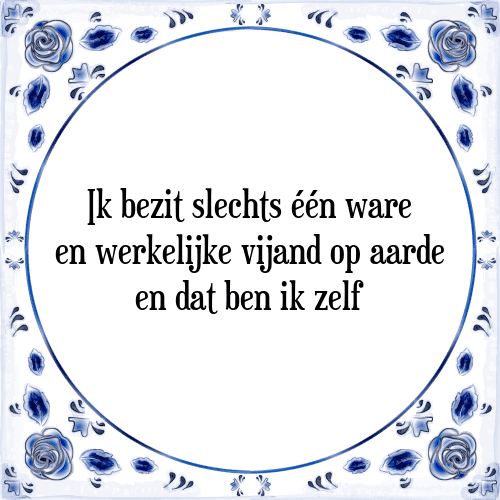 Ik bezit slechts één ware en werkelijke vijand op aarde en dat ben ik zelf - Tegeltje met Spreuk