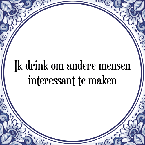 Ik drink om andere mensen interessant te maken - Tegeltje met Spreuk