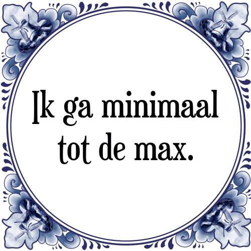 Ik ga minimaal tot de max. - Tegeltje met Spreuk