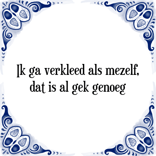 Ik ga verkleed als mezelf, dat is al gek genoeg - Tegeltje met Spreuk