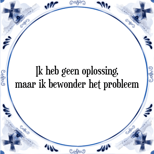 Ik heb geen oplossing, maar ik bewonder het probleem - Tegeltje met Spreuk