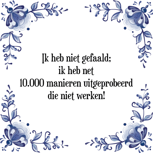 Ik heb niet gefaald; ik heb net 10.000 manieren uitgeprobeerd die niet werken! - Tegeltje met Spreuk