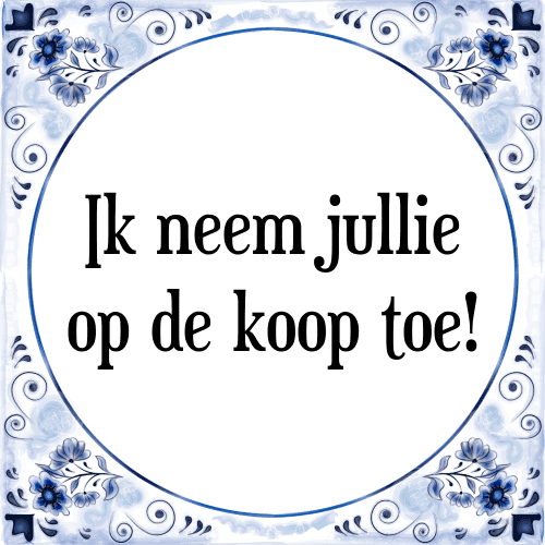 Ik neem jullie op de koop toe! - Tegeltje met Spreuk