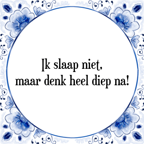 Ik slaap niet, maar denk heel diep na! - Tegeltje met Spreuk