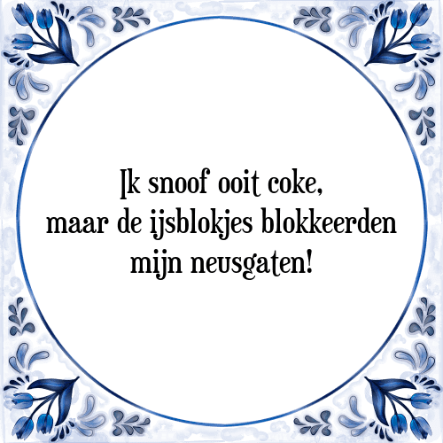 Ik snoof ooit coke, maar de ijsblokjes blokkeerden mijn neusgaten! - Tegeltje met Spreuk