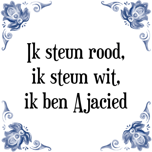 Ik steun rood, ik steun wit, ik ben Ajacied - Tegeltje met Spreuk