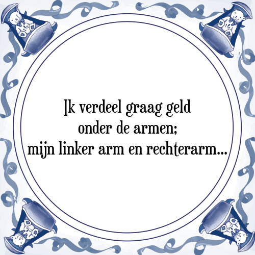 Ik verdeel graag geld onder de armen; mijn linker arm en rechterarm. - Tegeltje met Spreuk