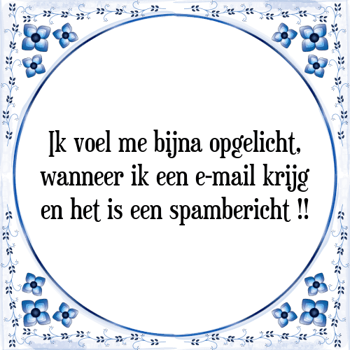 Ik voel me bijna opgelicht, wanneer ik een e-mail krijg en het is een spambericht !! - Tegeltje met Spreuk