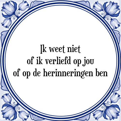 Ik weet niet of ik verliefd op jou of op de herinneringen ben - Tegeltje met Spreuk