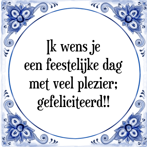 Ik wens je een feestelijke dag met veel plezier; gefeliciteerd!! - Tegeltje met Spreuk