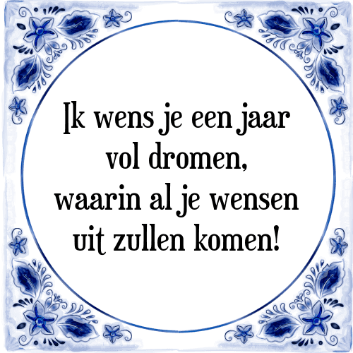 Ik wens je een jaar vol dromen, waarin al je wensen uit zullen komen! - Tegeltje met Spreuk