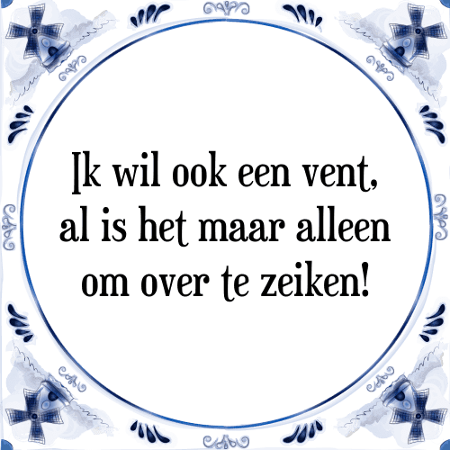 Ik wil ook een vent, al is het maar alleen om over te zeiken! - Tegeltje met Spreuk