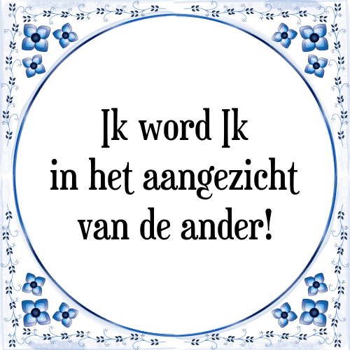 Ik word Ik in het aangezicht van de ander! - Tegeltje met Spreuk