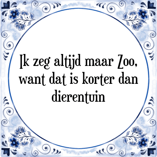 Ik zeg altijd maar Zoo, want dat is korter dan dierentuin - Tegeltje met Spreuk