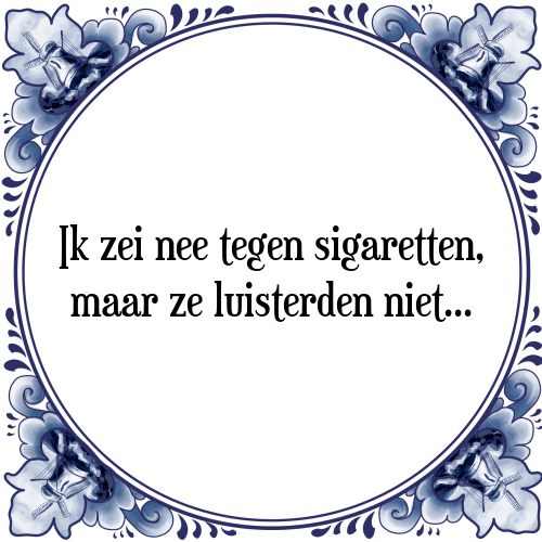 Ik zei nee tegen sigaretten, maar ze luisterden niet. - Tegeltje met Spreuk