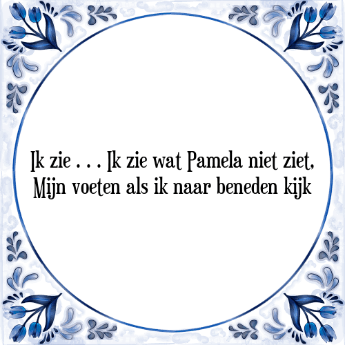 Ik zie Ik zie wat Pamela niet ziet, Mijn voeten als ik naar beneden kijk - Tegeltje met Spreuk