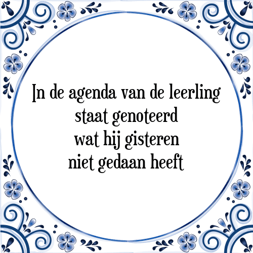 In de agenda van de leerling staat genoteerd wat hij gisteren niet gedaan heeft - Tegeltje met Spreuk