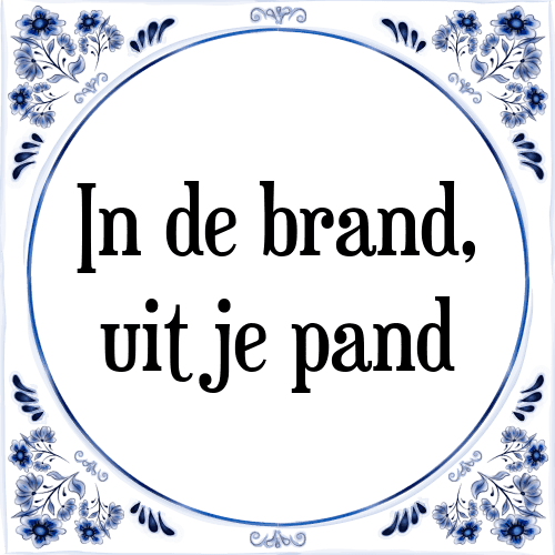 In de brand, uit je pand - Tegeltje met Spreuk