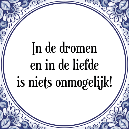 In de dromen en in de liefde is niets onmogelijk! - Tegeltje met Spreuk