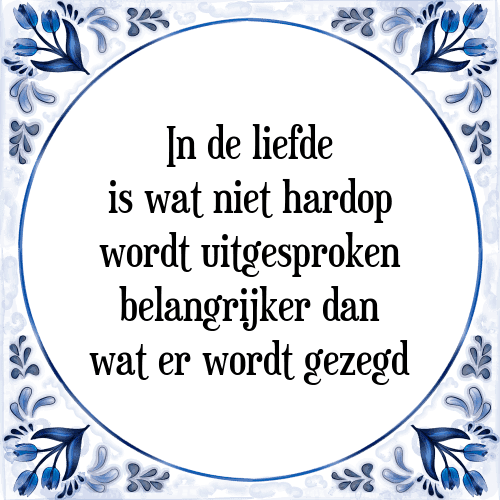 In de liefde is wat niet hardop wordt uitgesproken belangrijker dan wat er wordt gezegd - Tegeltje met Spreuk