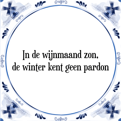 In de wijnmaand zon, de winter kent geen pardon - Tegeltje met Spreuk